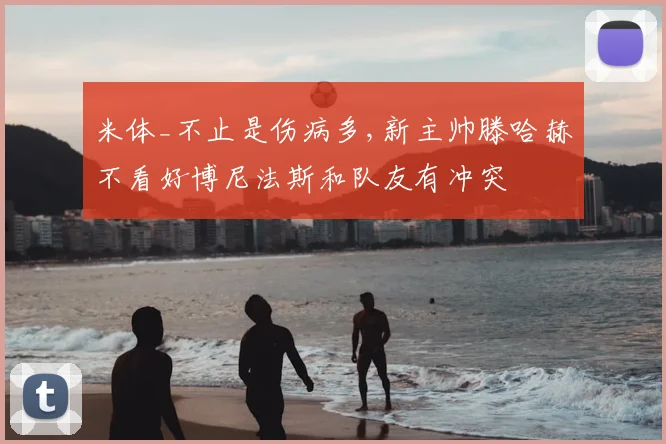 米体_不止是伤病多,新主帅滕哈赫不看好博尼法斯和队友有冲突