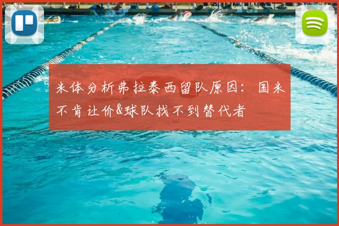 米体分析弗拉泰西留队原因：国米不肯让价&球队找不到替代者